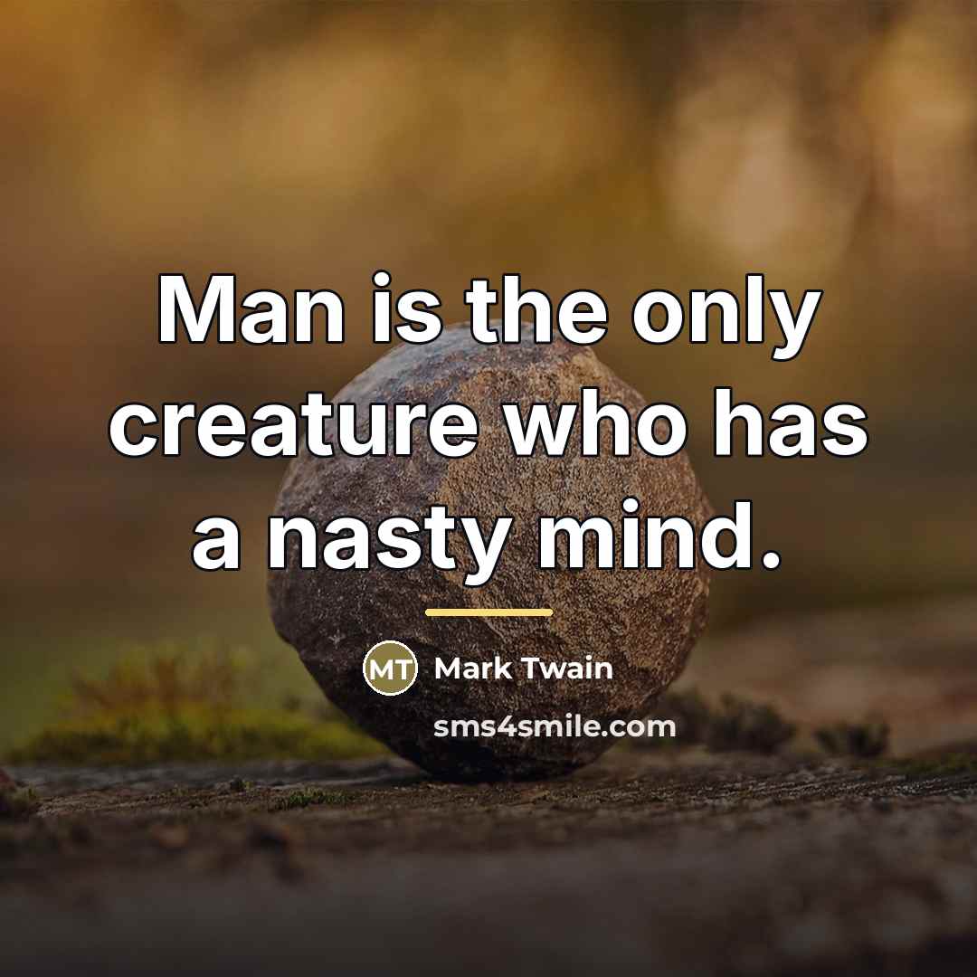 “Man is the only creature who has a nasty mind.…” quote by Mark Twain
