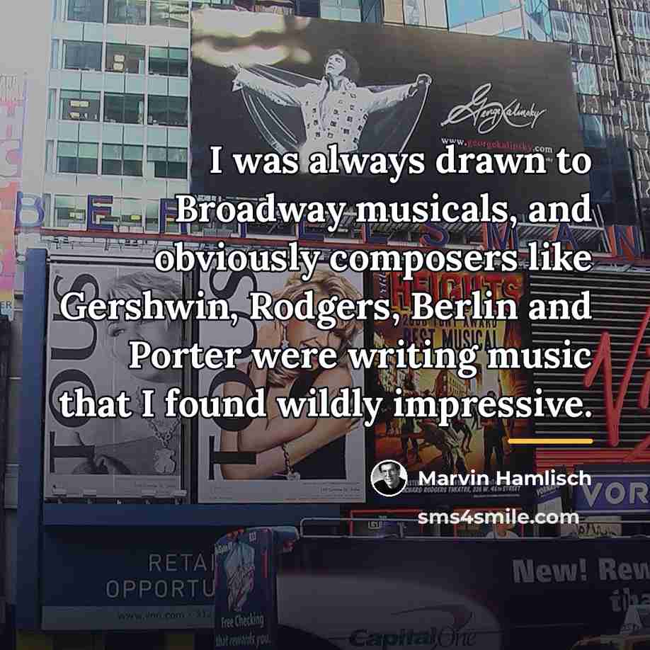 “I was always drawn to Broadway musicals, and obviously composers…” quote by Marvin Hamlisch
