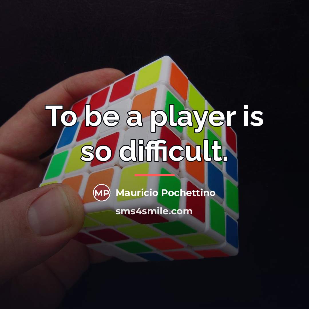 “To be a player is so difficult.…” quote by Mauricio Pochettino