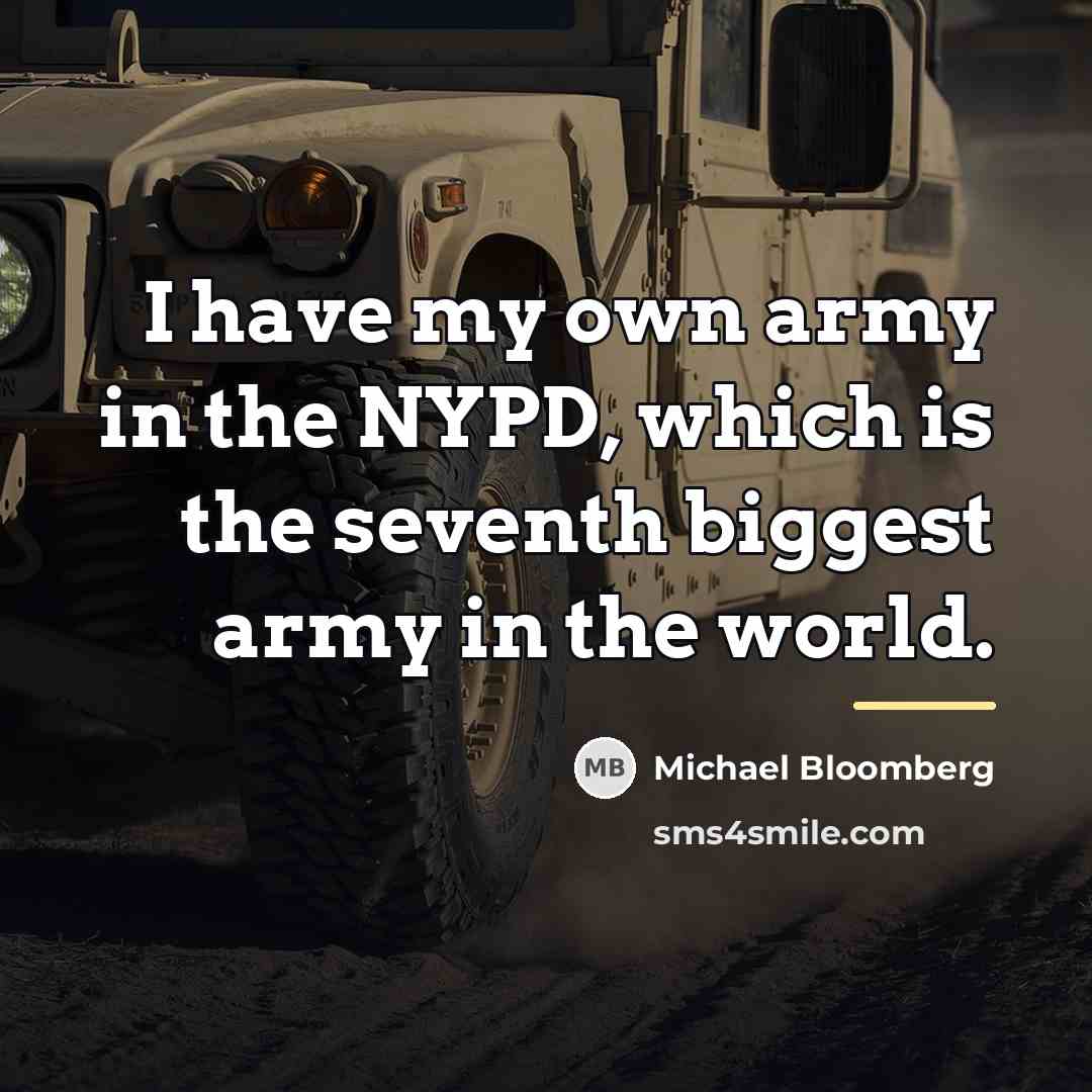 “I have my own army in the NYPD, which is…” quote by Michael Bloomberg