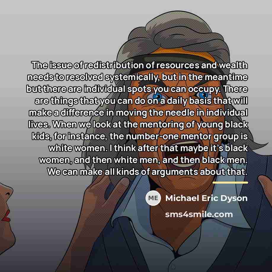 “The issue of redistribution of resources and wealth needs to…” quote by Michael Eric Dyson