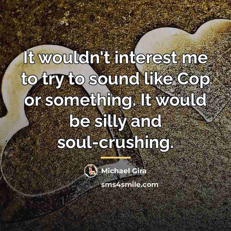 “It wouldn't interest me to try to sound like Cop…” quote by Michael Gira