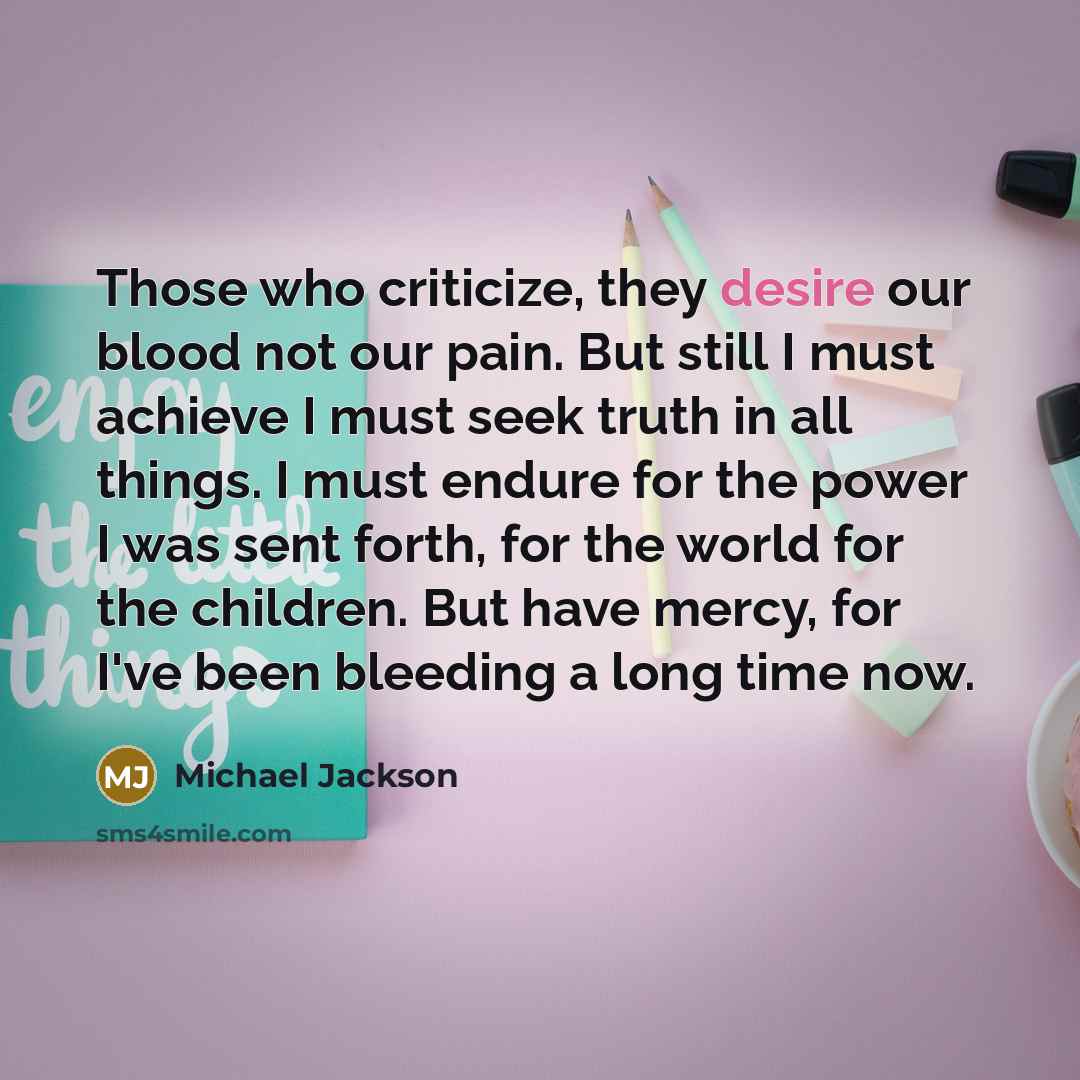 “Those who criticize, they desire our blood not our pain.…” quote by Michael Jackson