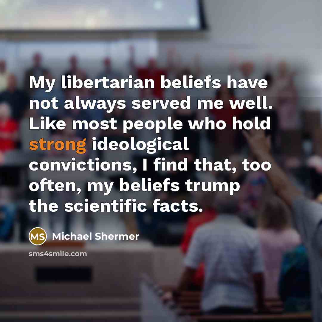 “My libertarian beliefs have not always served me well. Like…” quote by Michael Shermer