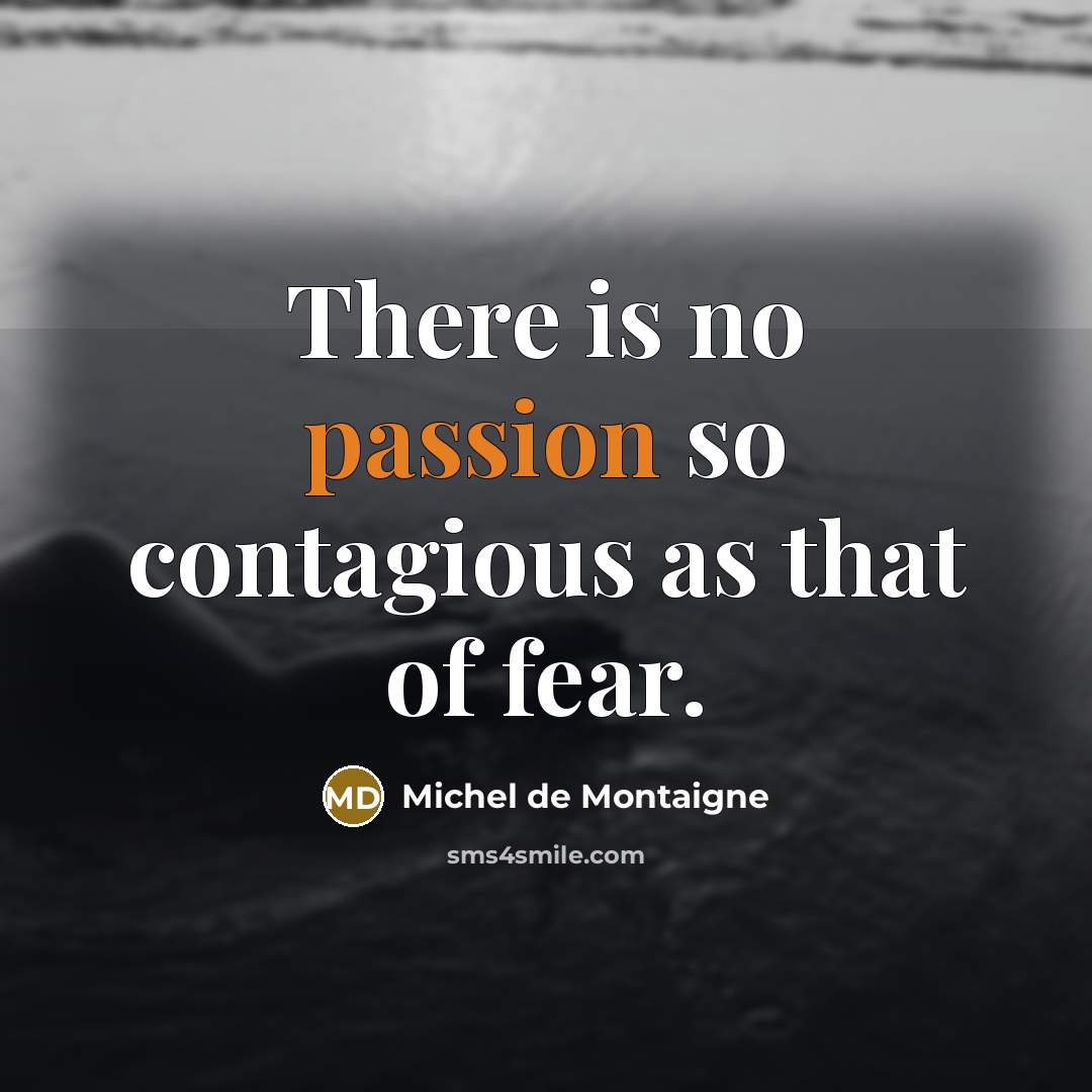 “There is no passion so contagious as that of fear.…” quote by Michel de Montaigne