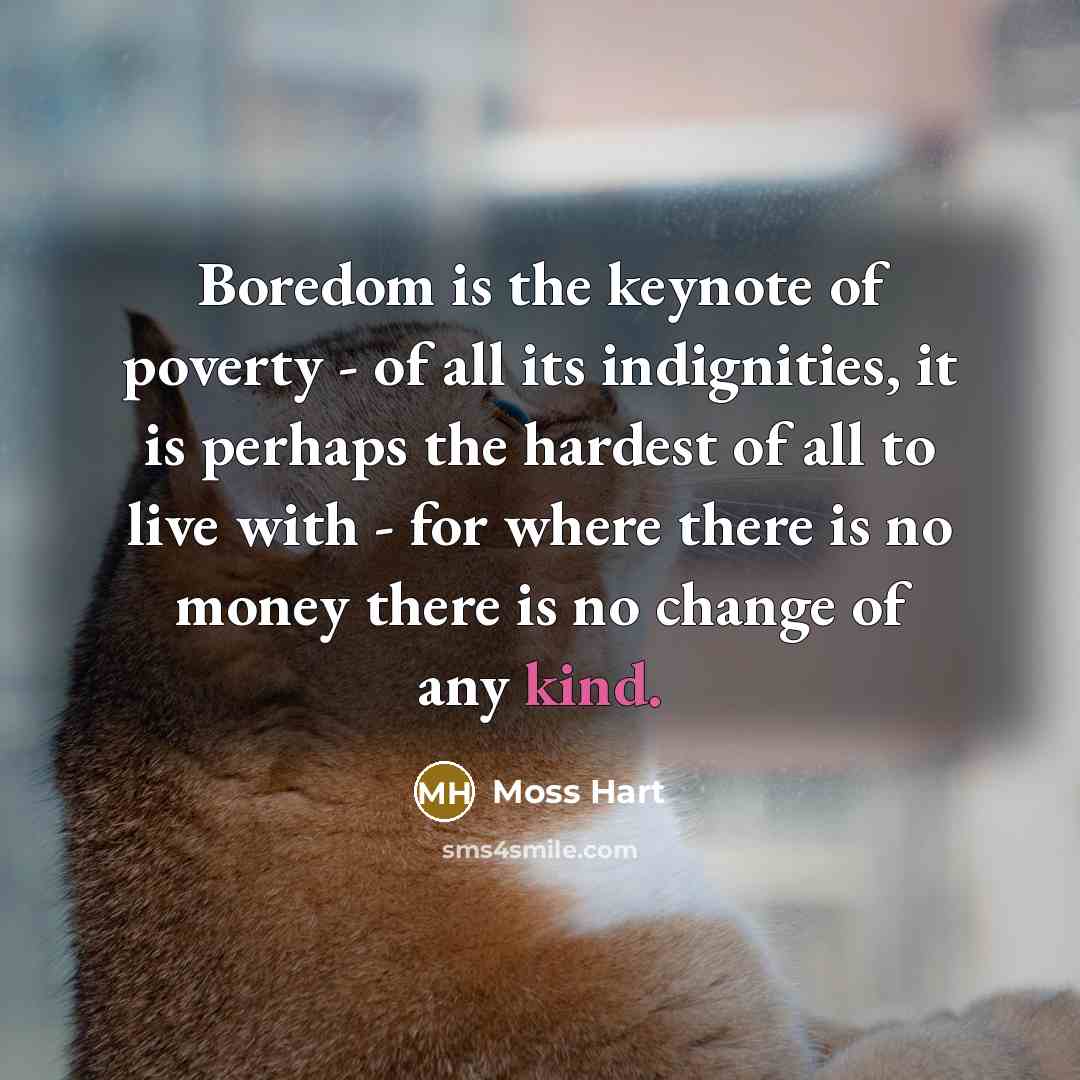 “Boredom is the keynote of poverty - of all its…” quote by Moss Hart