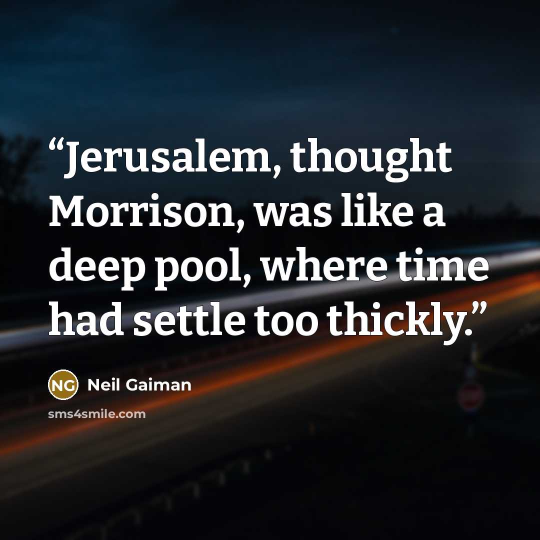 “Jerusalem, thought Morrison, was like a deep pool, where time had settle too thickly.” quote by Neil Gaiman