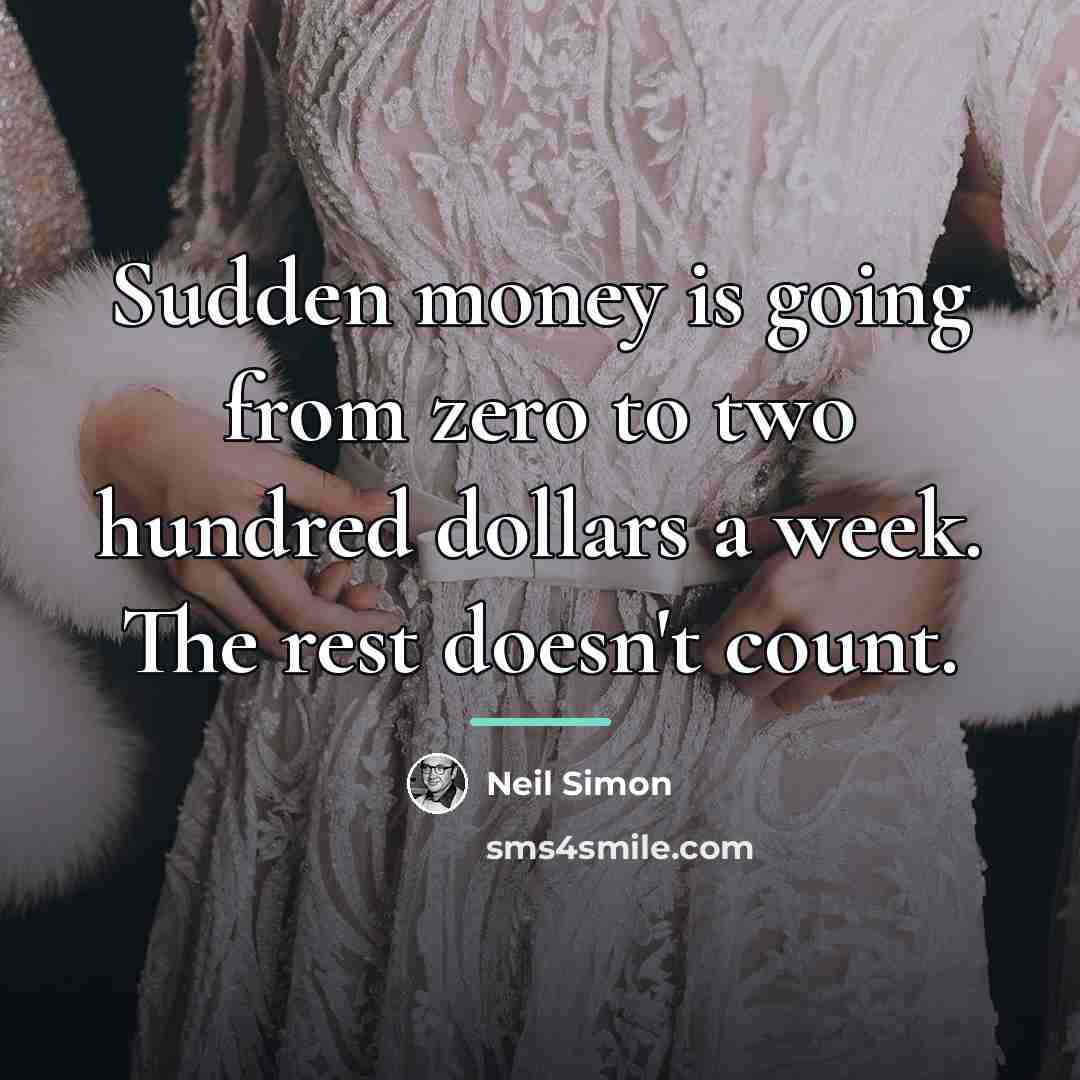 “Sudden money is going from zero to two hundred dollars…” quote by Neil Simon