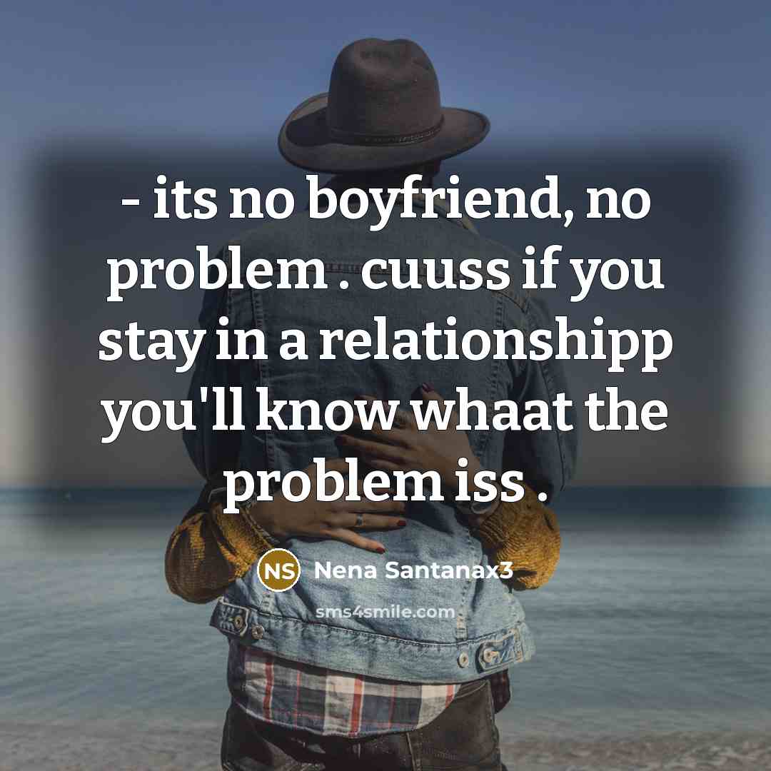 “- its no boyfriend, no problem . cuuss if you stay in a relationshipp you'll know whaat the problem iss .” quote by Nena Santanax3