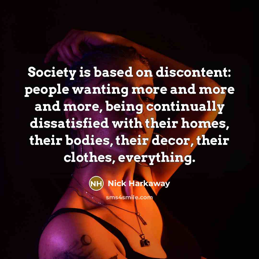 “Society is based on discontent: people wanting more and more…” quote by Nick Harkaway