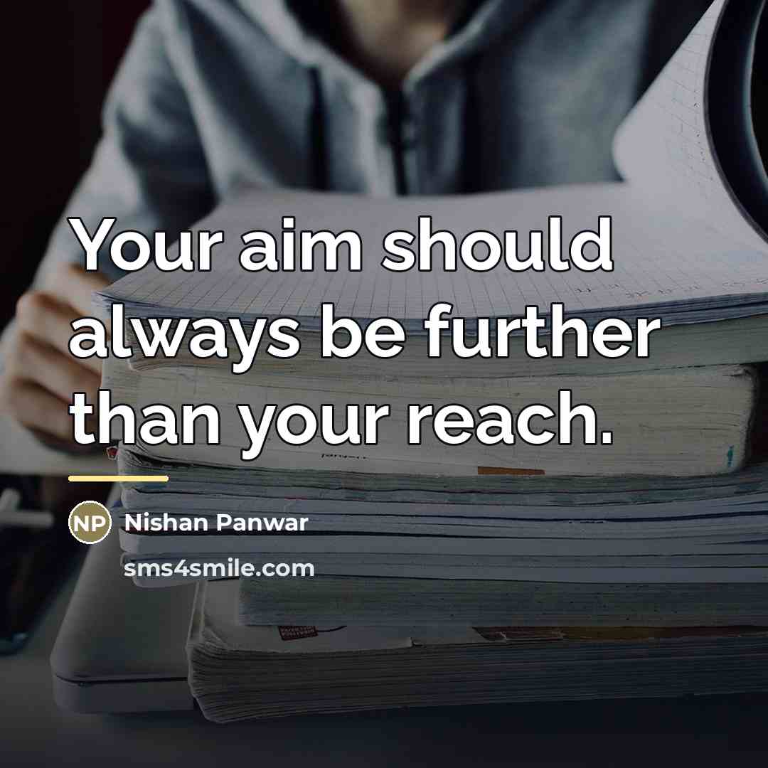 “Your aim should always be further than your reach.…” quote by Nishan Panwar
