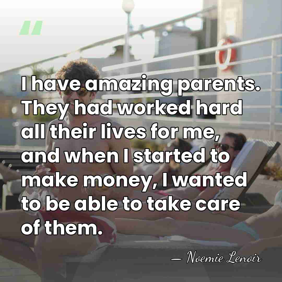 I have amazing parents. They had worked hard all their lives for&hellip; - Noemie Lenoir