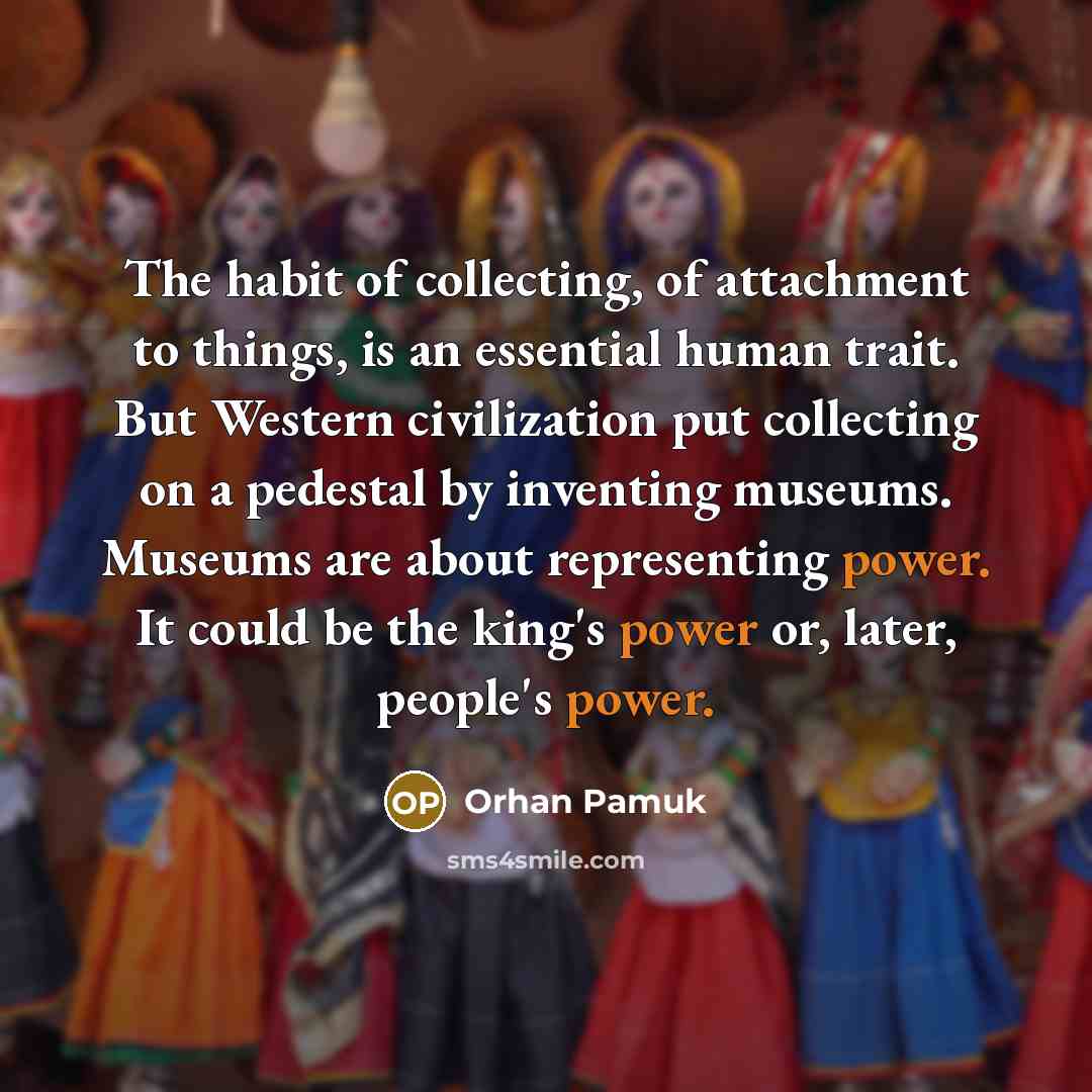 “The habit of collecting, of attachment to things, is an…” quote by Orhan Pamuk
