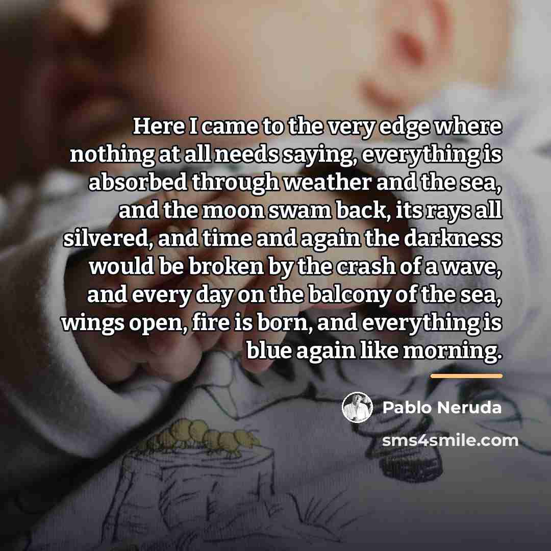 “Here I came to the very edge where nothing at…” quote by Pablo Neruda