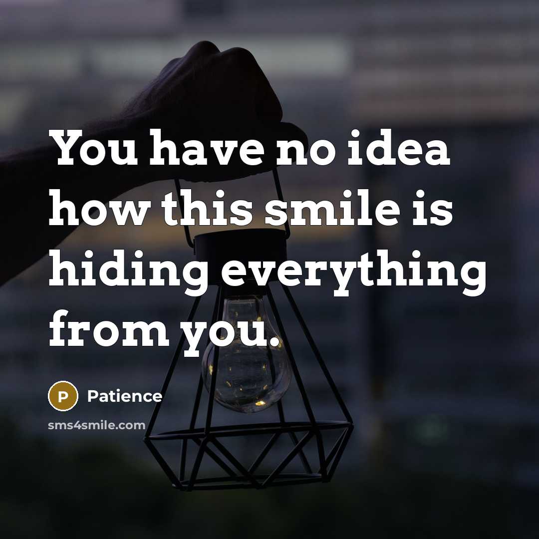 “You have no idea how this smile is hiding everything…” quote by Patience