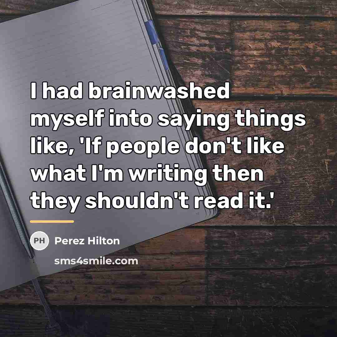 “I had brainwashed myself into saying things like, 'If people…” quote by Perez Hilton