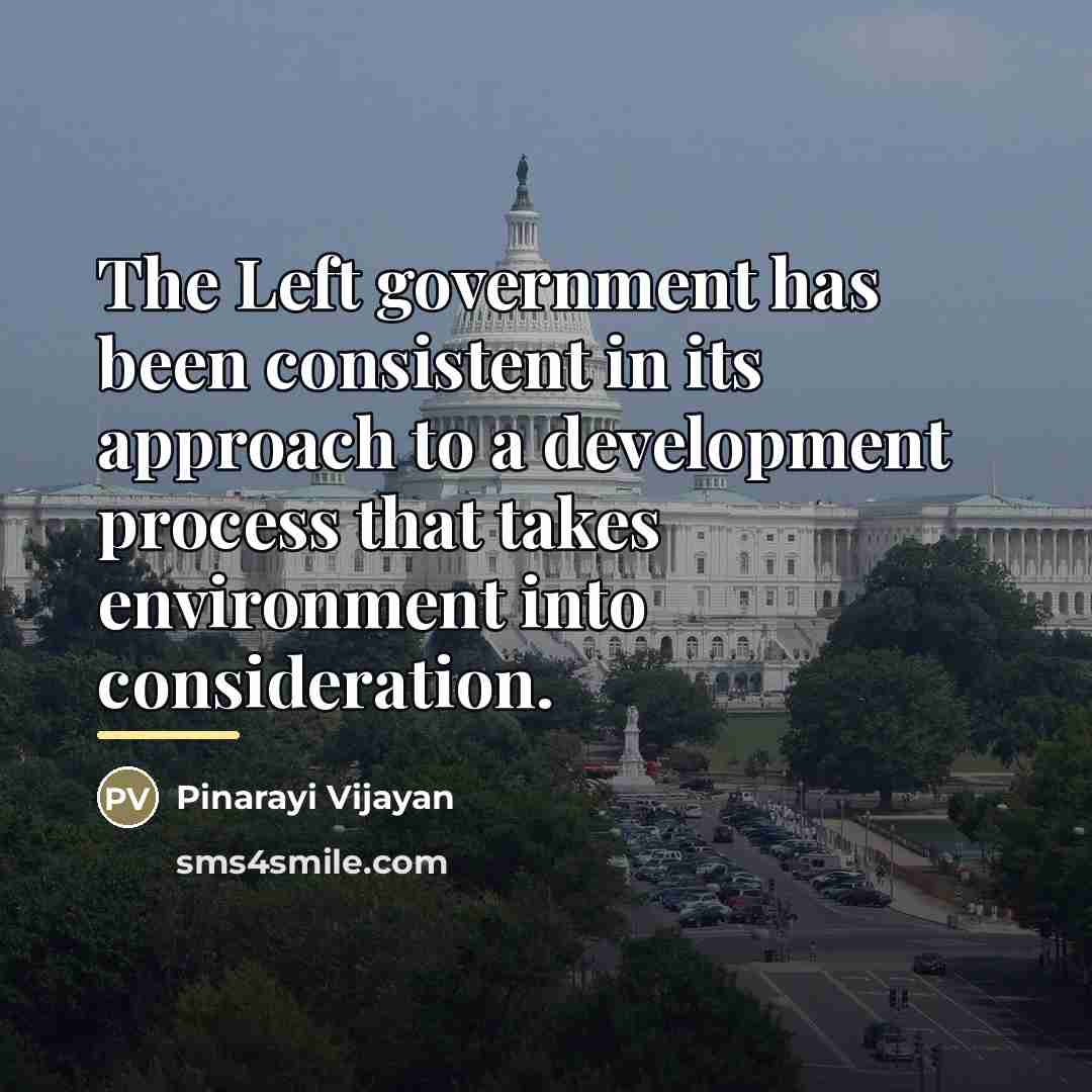 “The Left government has been consistent in its approach to…” quote by Pinarayi Vijayan