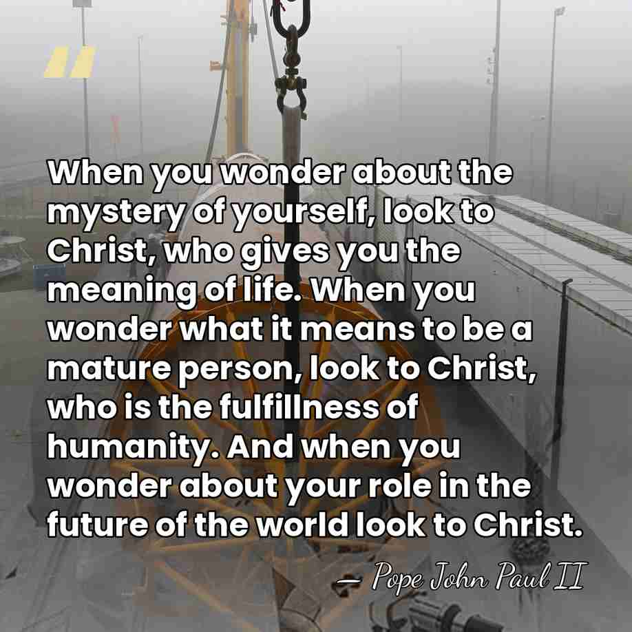 When you wonder about the mystery of yourself, look to Christ, who&hellip; - Pope John Paul II