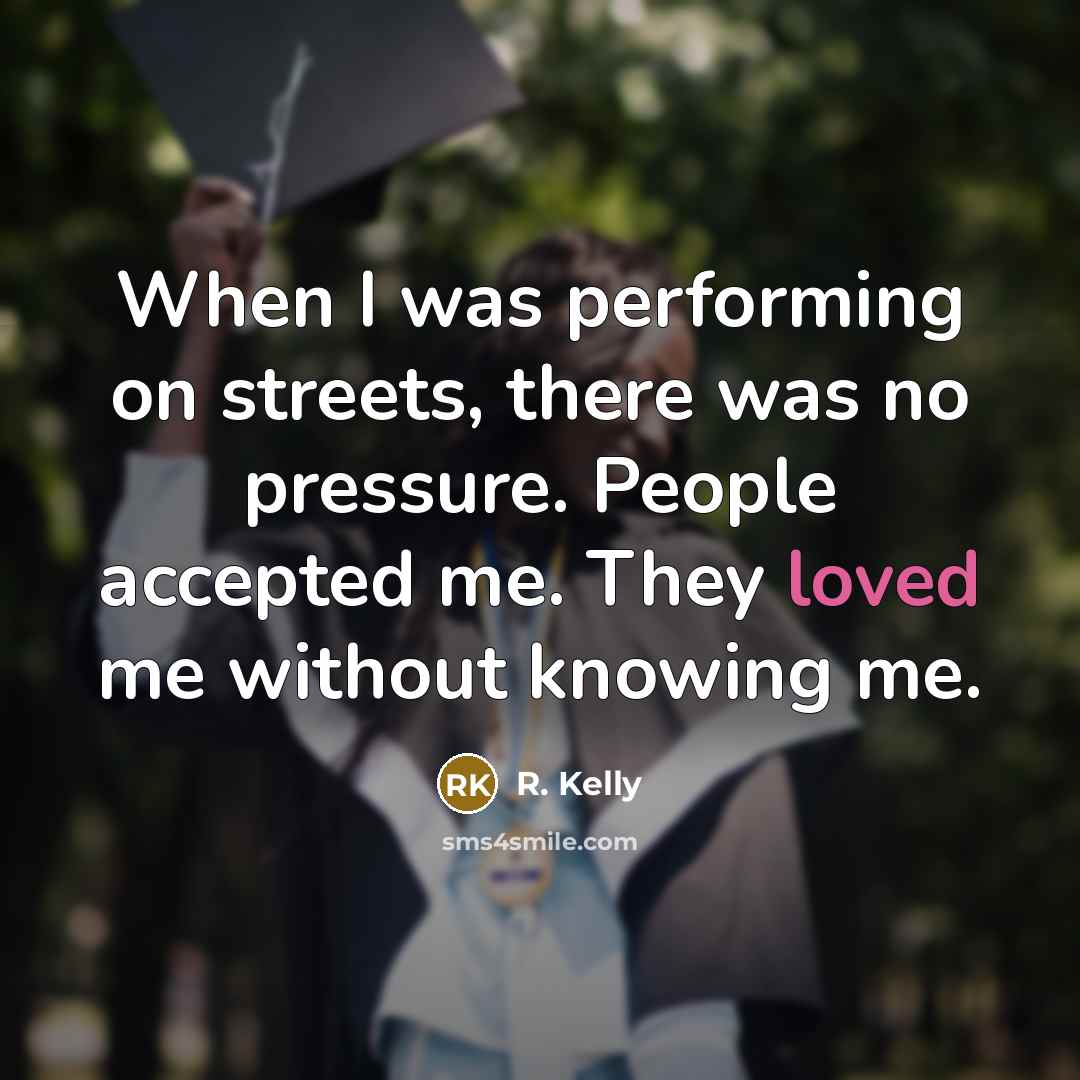 “When I was performing on streets, there was no pressure.…” quote by R. Kelly