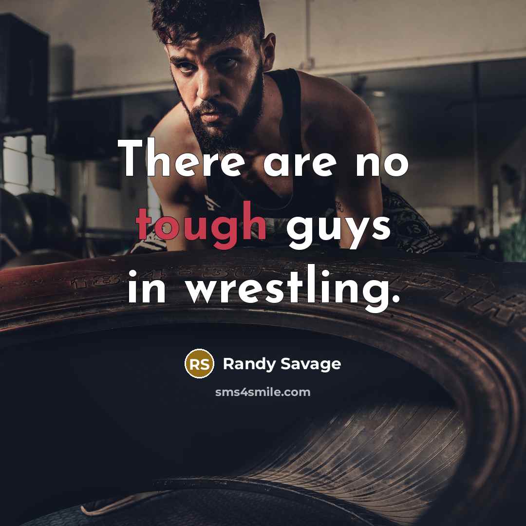 “There are no tough guys in wrestling.…” quote by Randy Savage