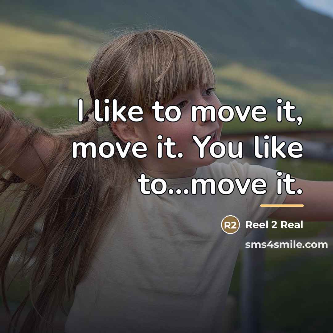 “I like to move it, move it. You like to...move…” quote by Reel 2 Real