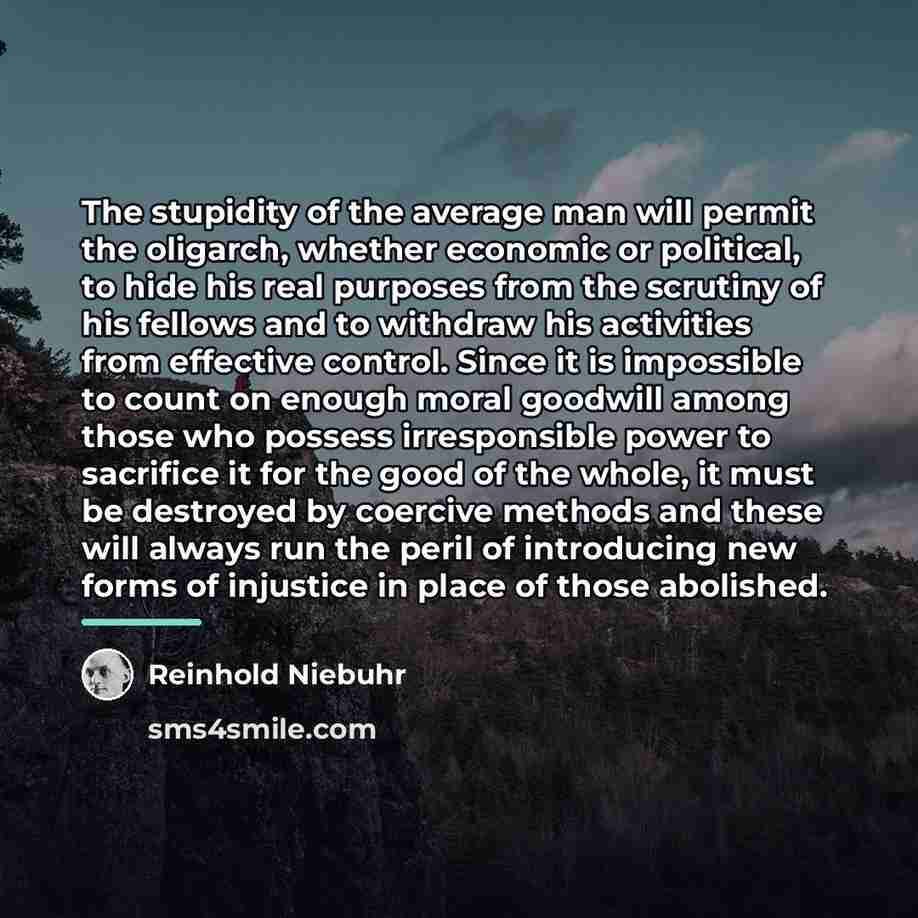 “The stupidity of the average man will permit the oligarch,…” quote by Reinhold Niebuhr
