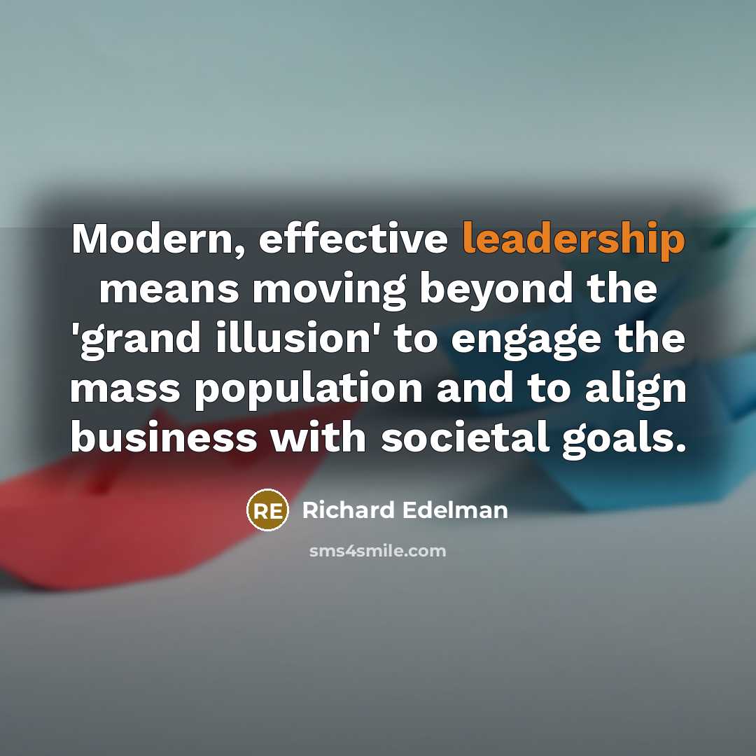 “Modern, effective leadership means moving beyond the 'grand illusion' to…” quote by Richard Edelman