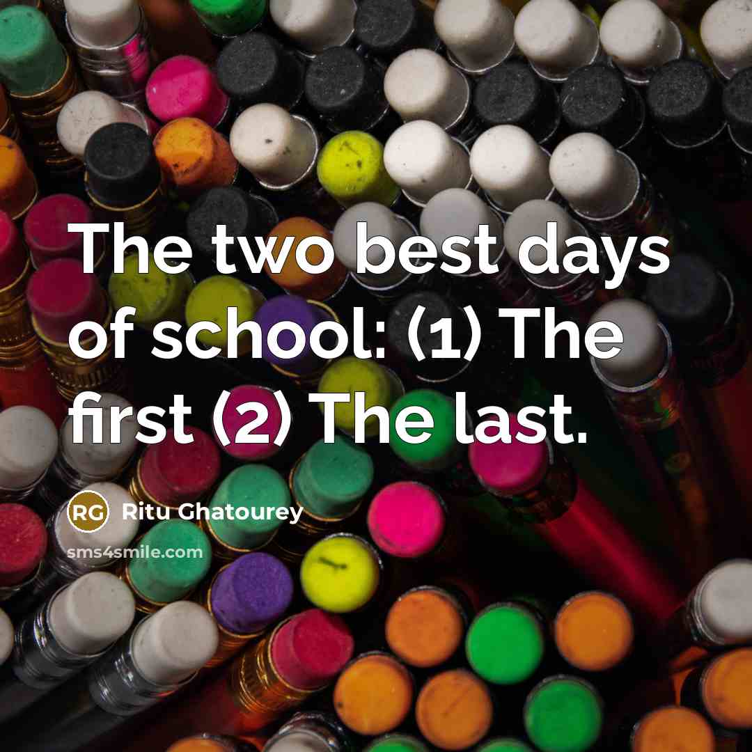 “The two best days of school: (1) The first (2) The last.” quote by Ritu Ghatourey