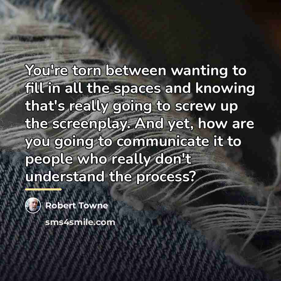 “You're torn between wanting to fill in all the spaces…” quote by Robert Towne