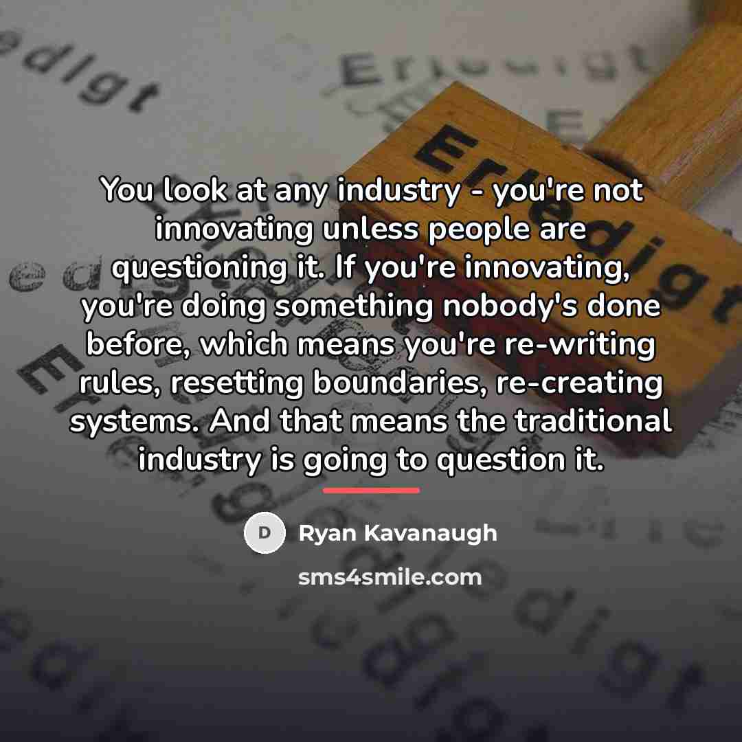 “You look at any industry - you're not innovating unless…” quote by Ryan Kavanaugh