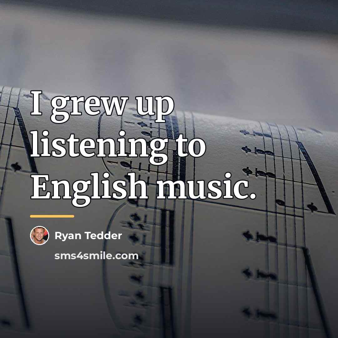 “I grew up listening to English music.…” quote by Ryan Tedder