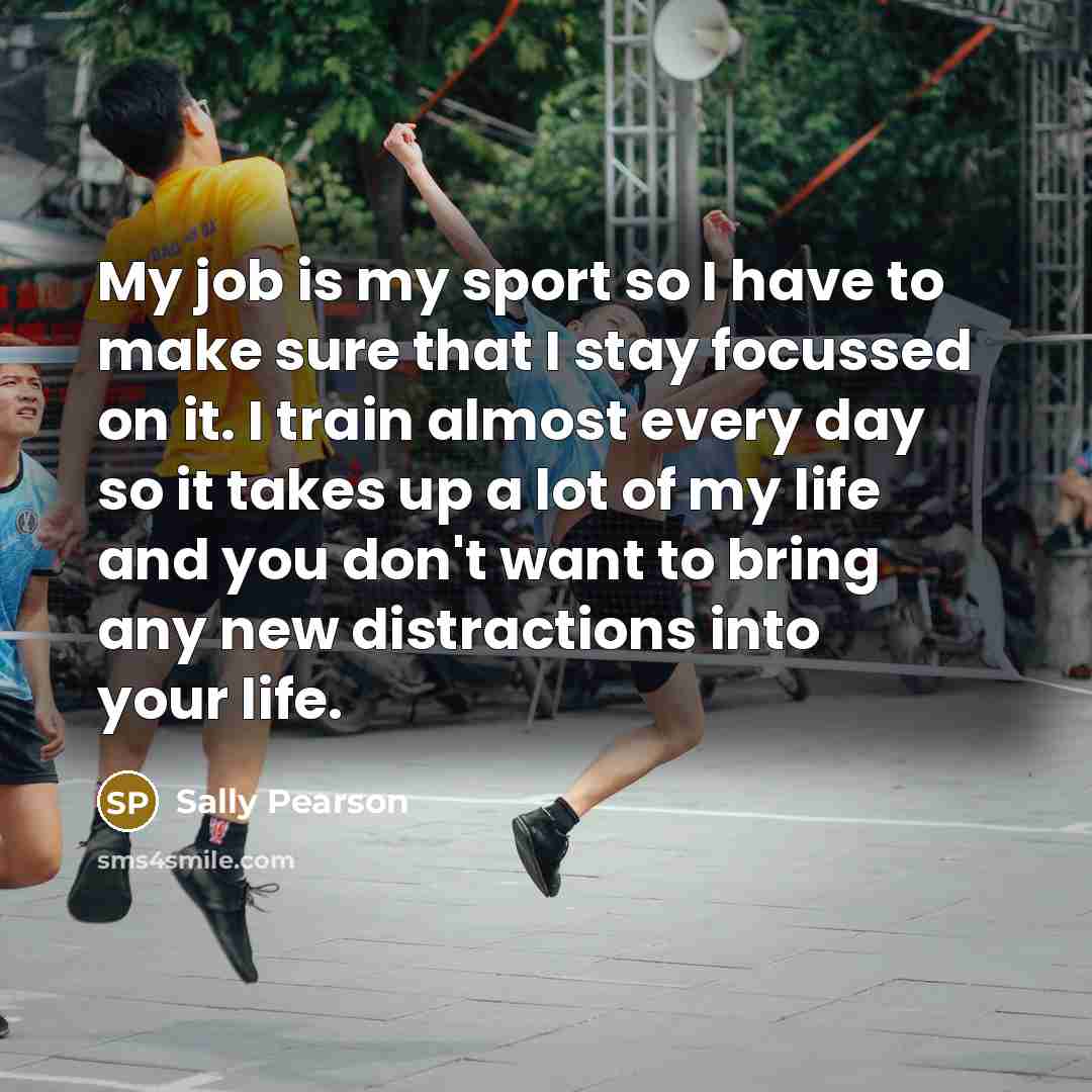 “My job is my sport so I have to make…” quote by Sally Pearson