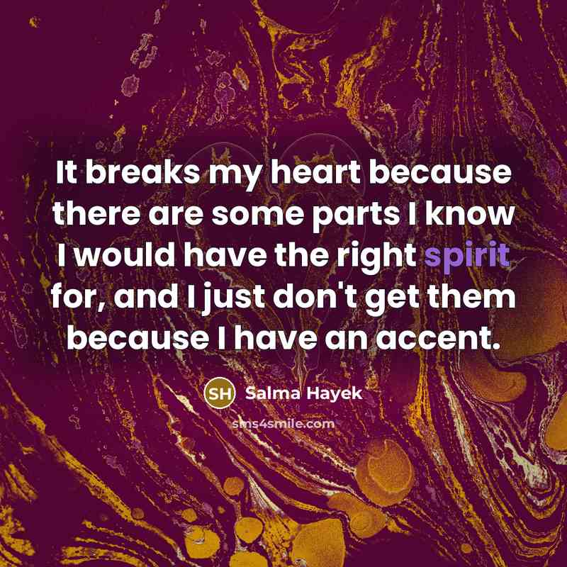 “It breaks my heart because there are some parts I…” quote by Salma Hayek