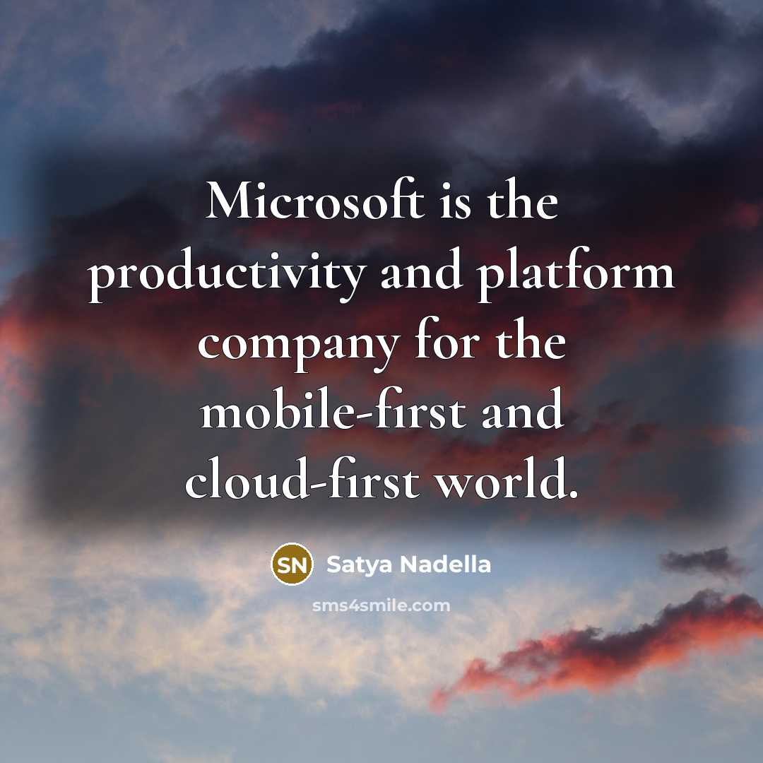 “Microsoft is the productivity and platform company for the mobile-first…” quote by Satya Nadella