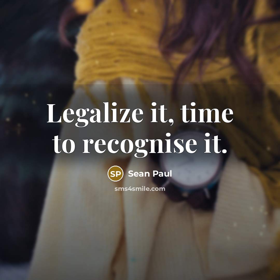“Legalize it, time to recognise it.…” quote by Sean Paul