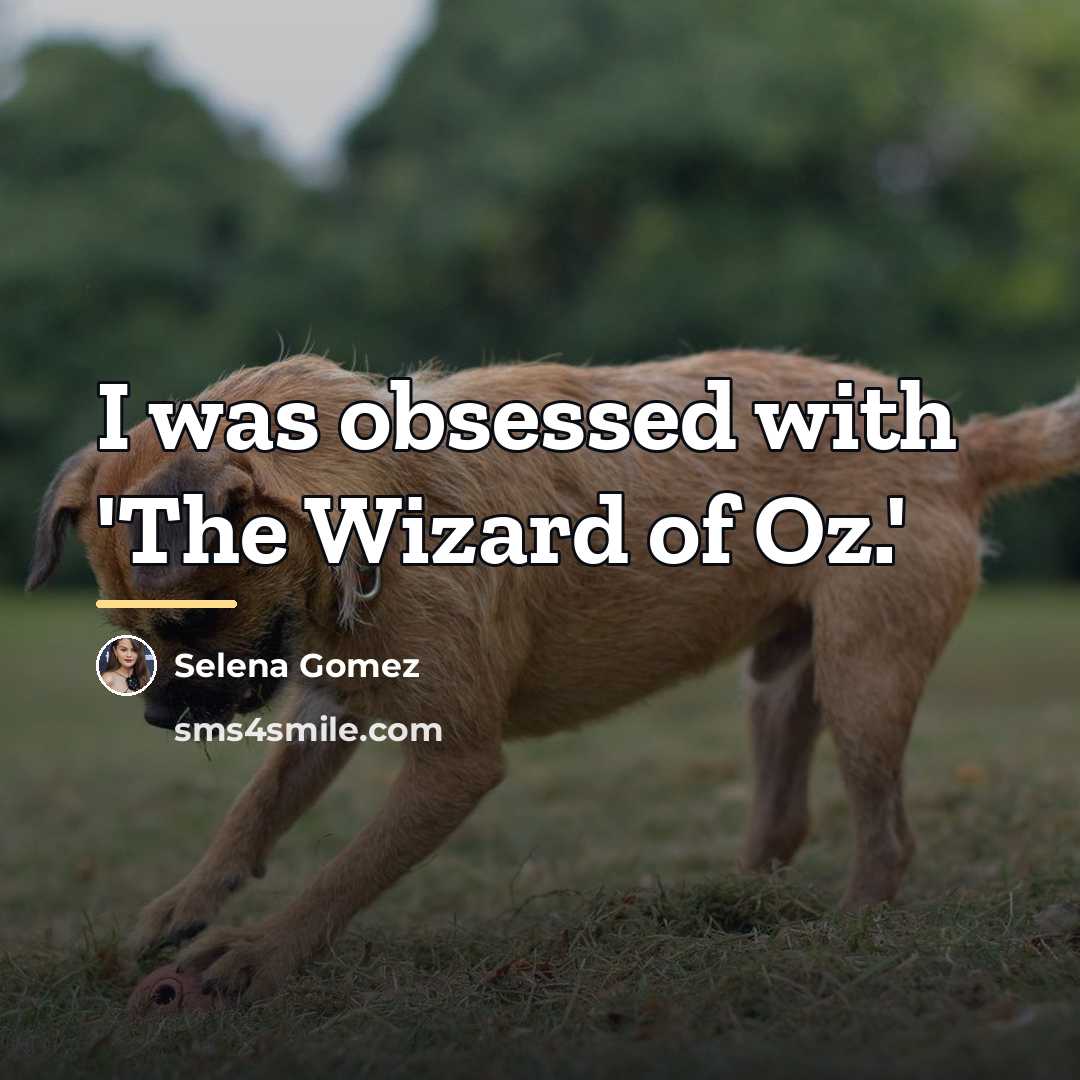 “I was obsessed with 'The Wizard of Oz.'…” quote by Selena Gomez