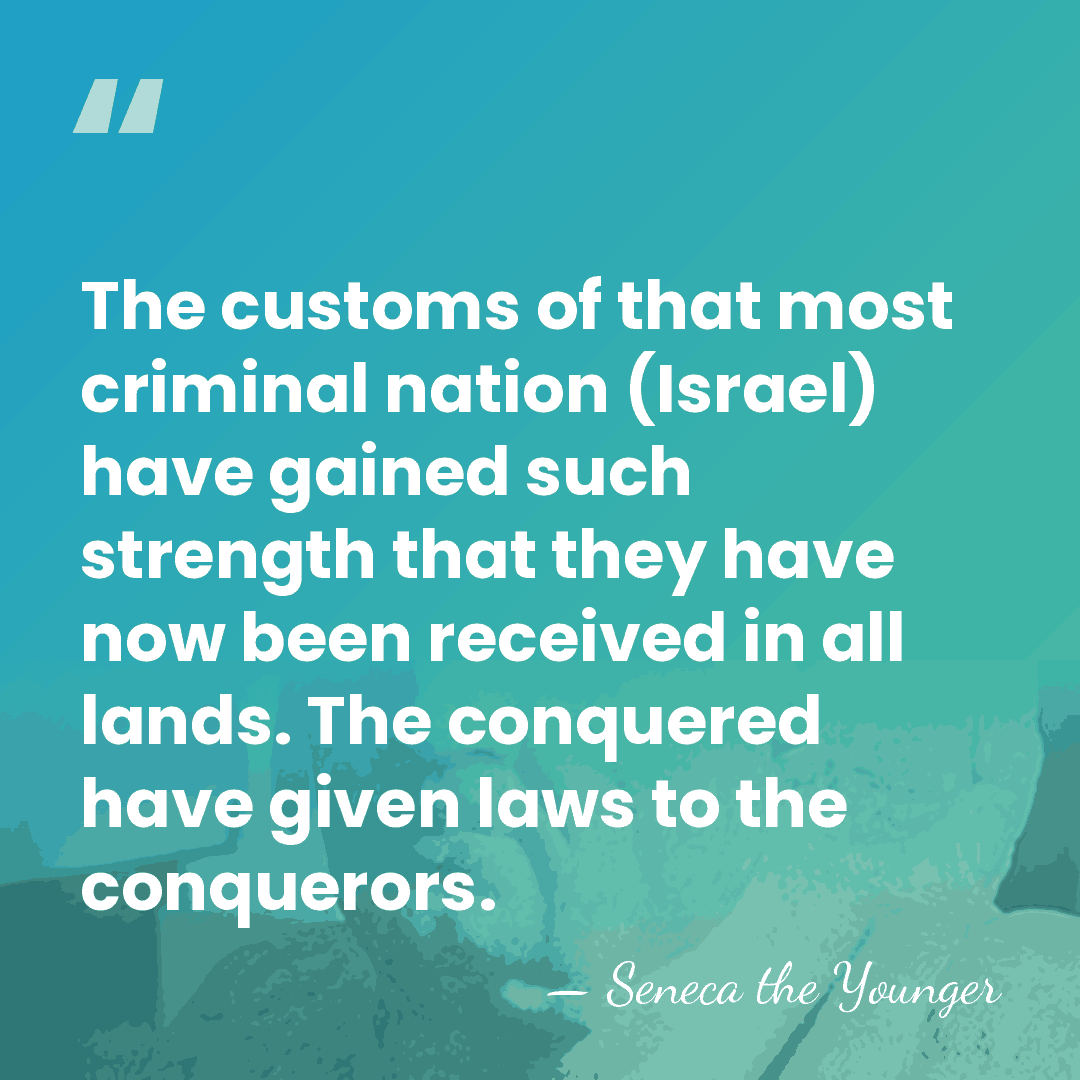 The customs of that most criminal nation (Israel) have gained such strength&hellip; - Seneca the Younger