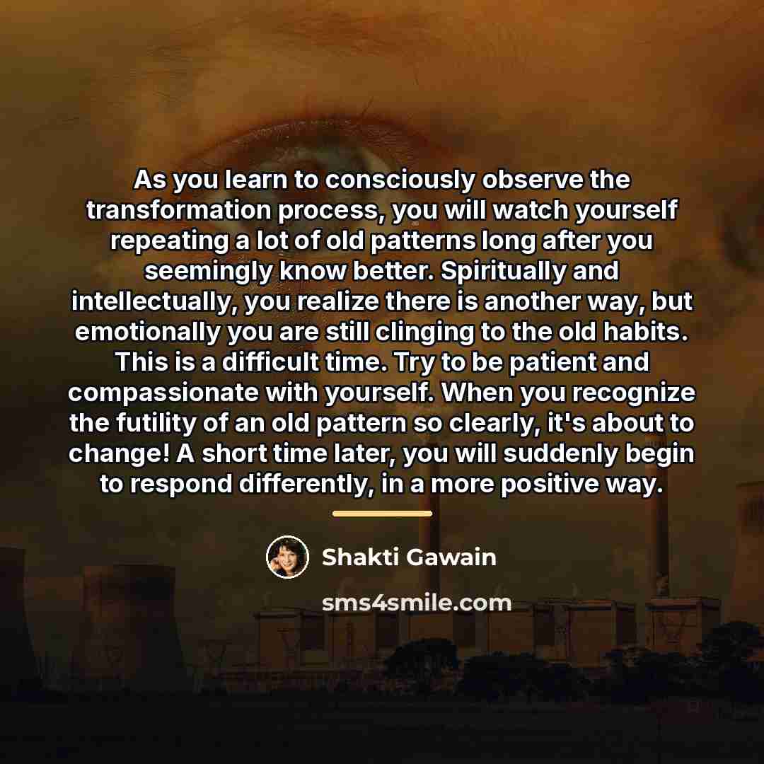“As you learn to consciously observe the transformation process, you…” quote by Shakti Gawain