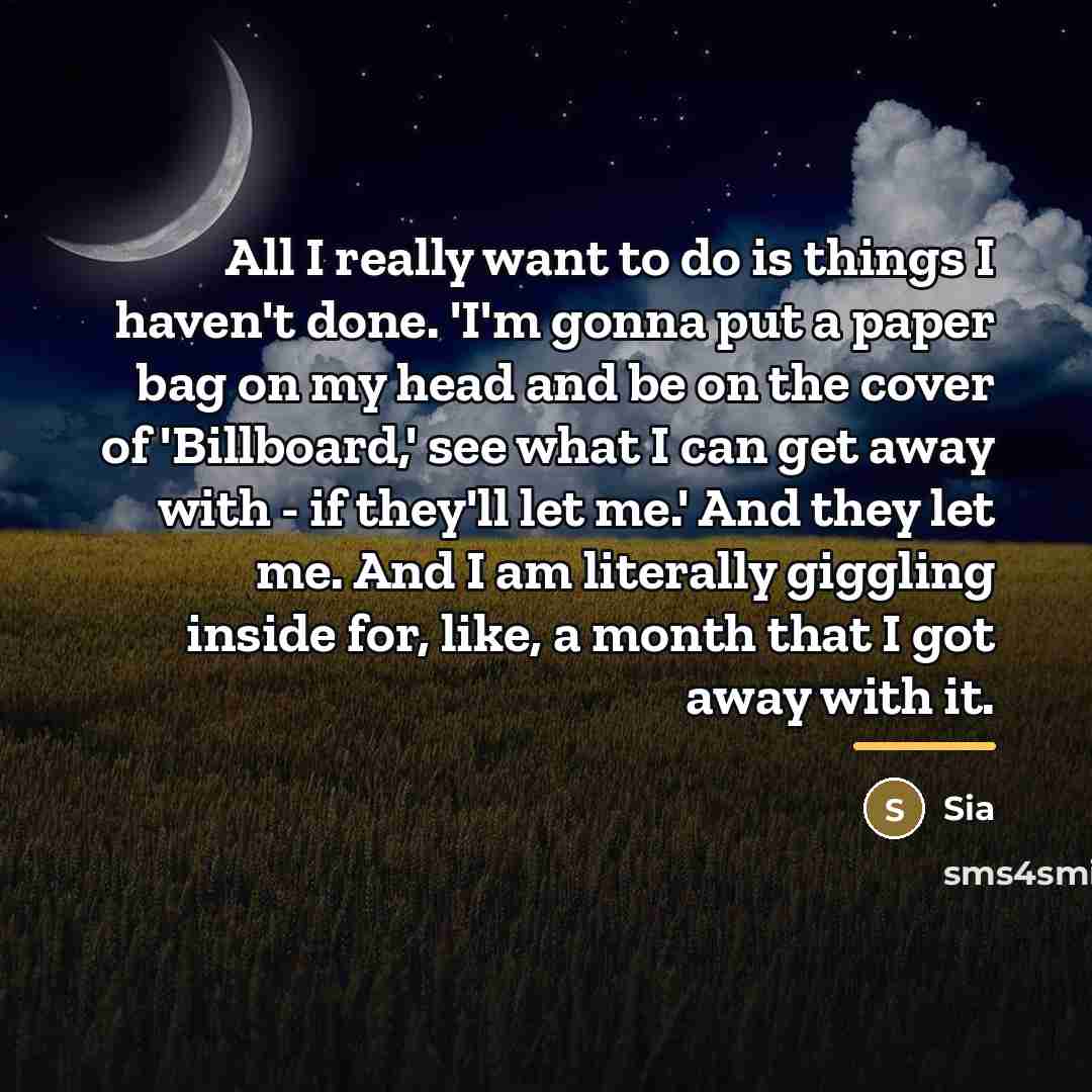 “All I really want to do is things I haven't…” quote by Sia