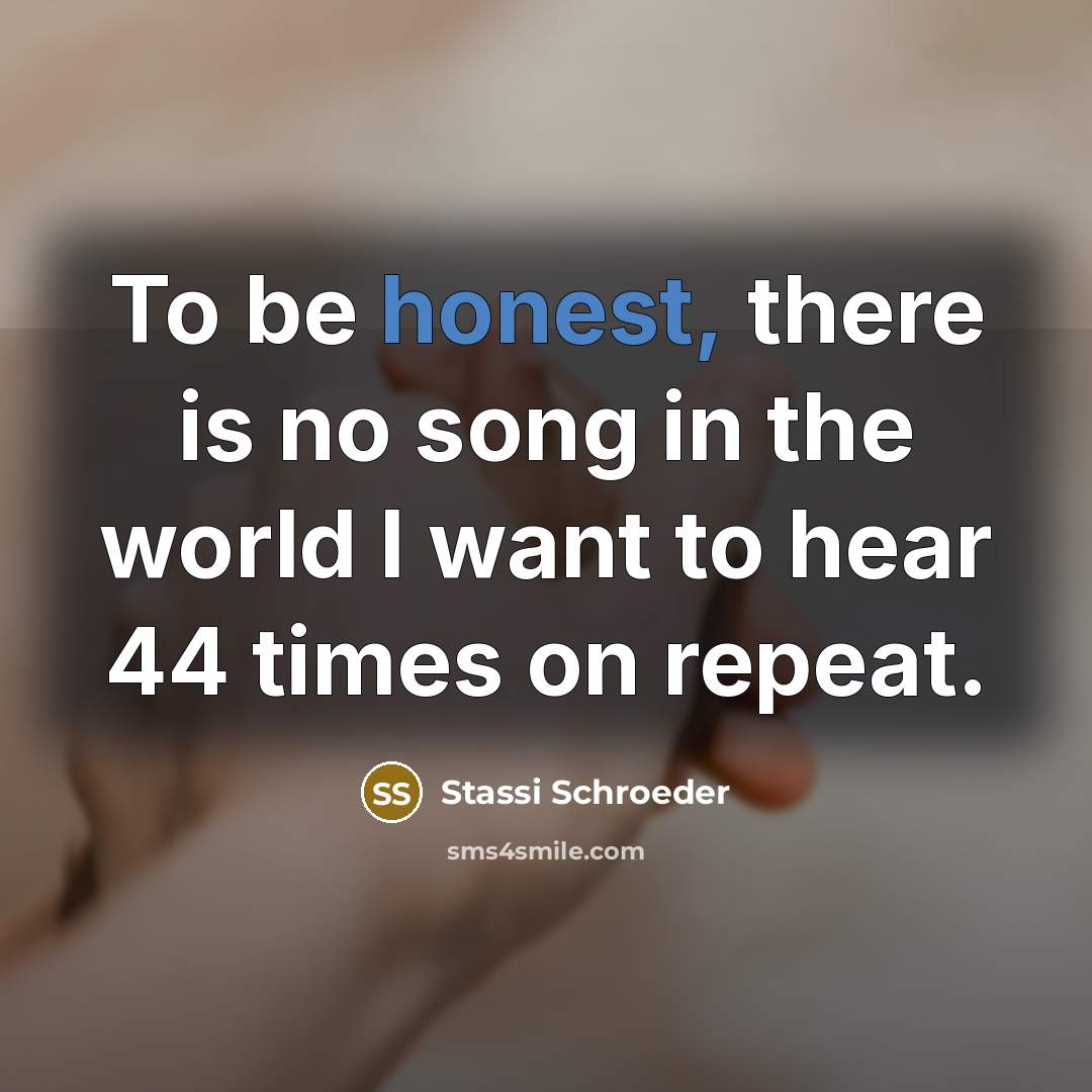 “To be honest, there is no song in the world…” quote by Stassi Schroeder