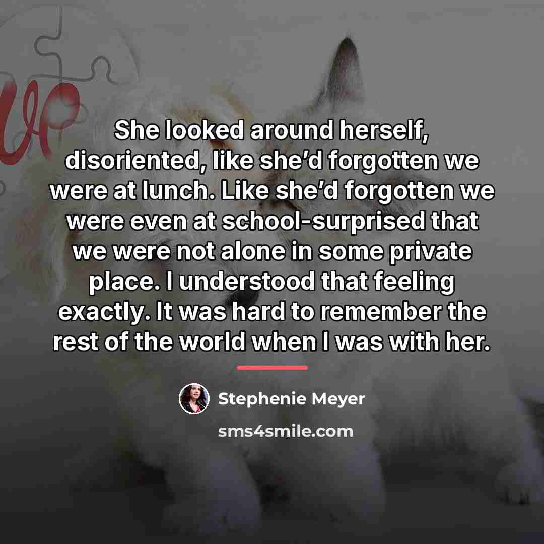 “She looked around herself, disoriented, like she’d forgotten we were…” quote by Stephenie Meyer