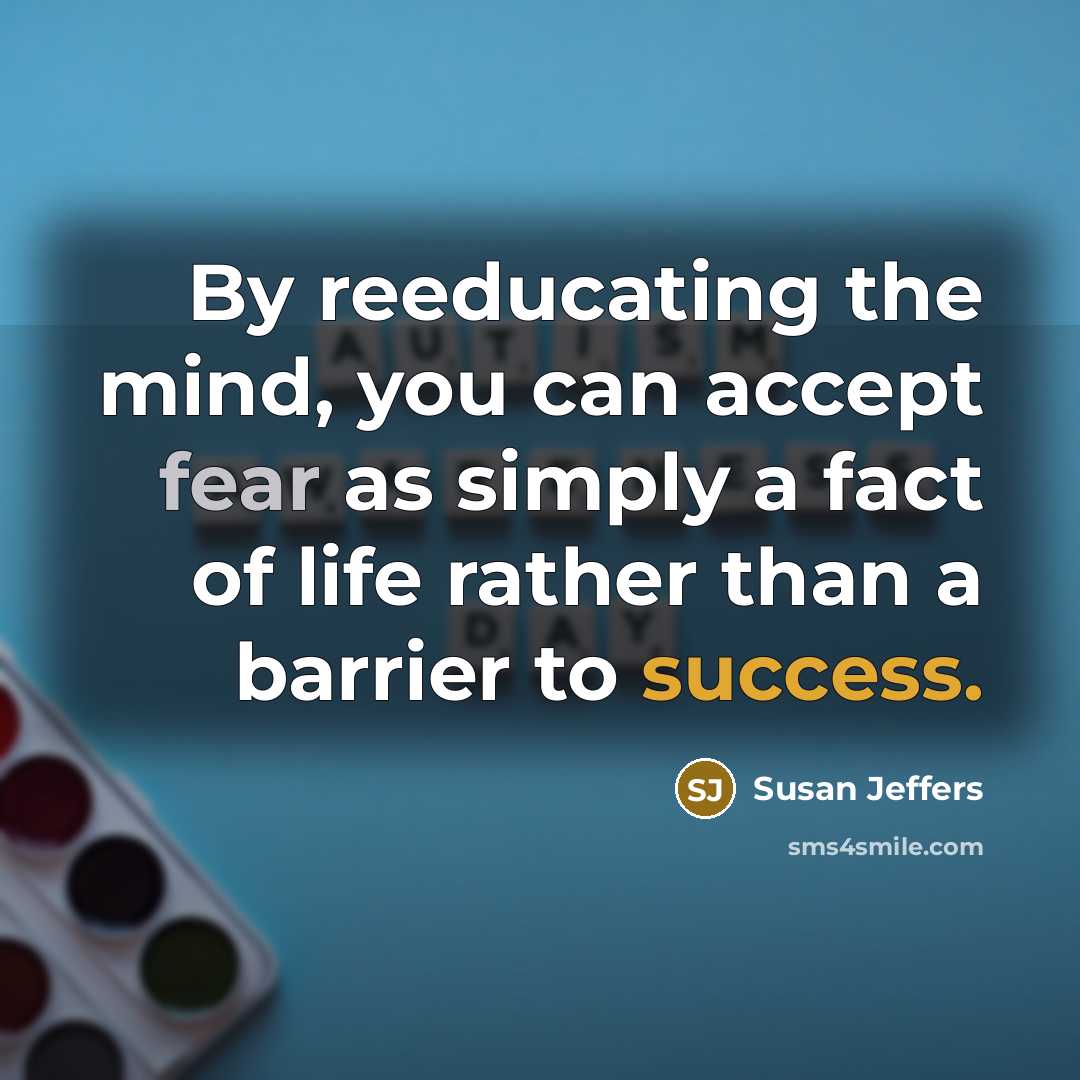 “By reeducating the mind, you can accept fear as simply…” quote by Susan Jeffers