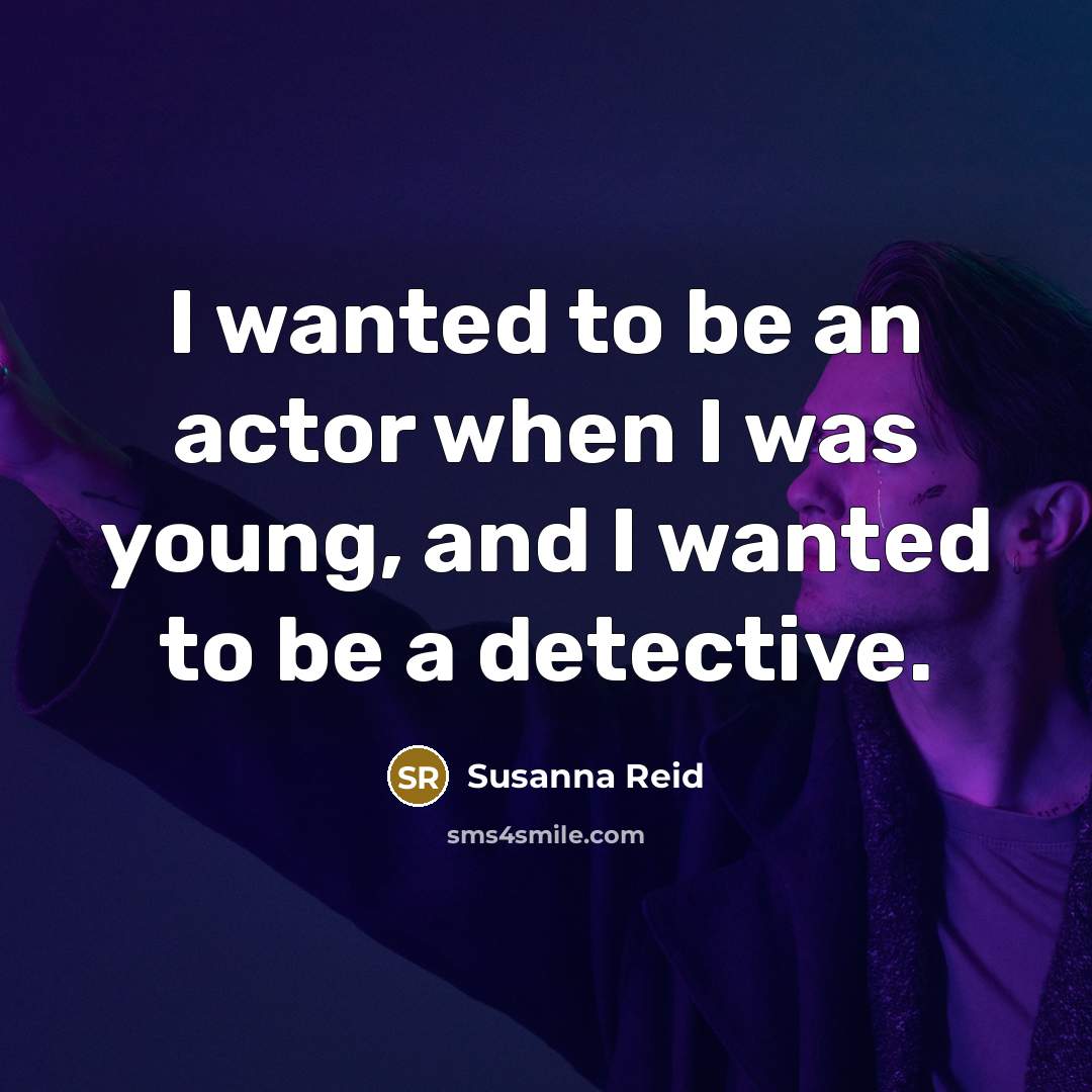 “I wanted to be an actor when I was young,…” quote by Susanna Reid