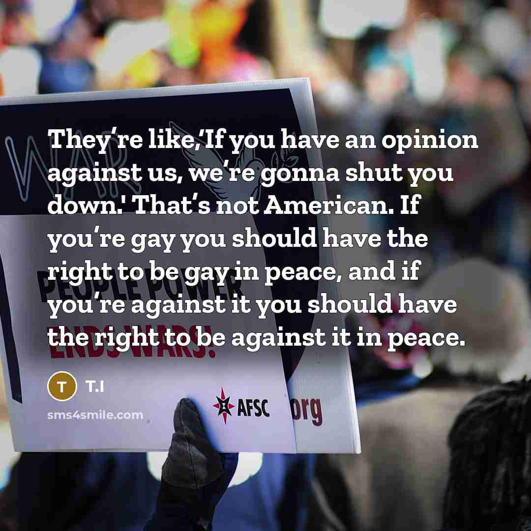 “They’re like,‘If you have an opinion against us, we’re gonna…” quote by T.I