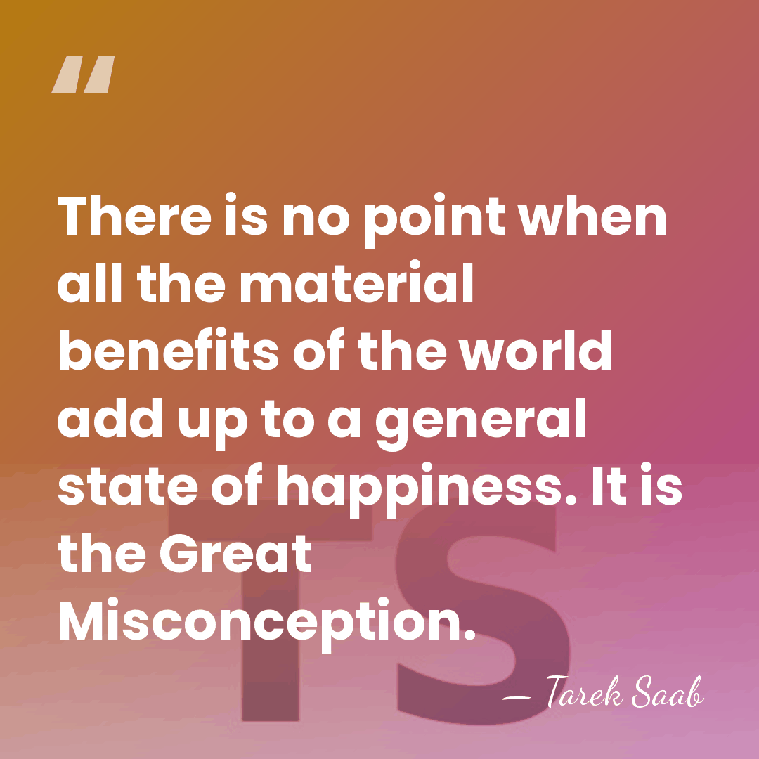 There is no point when all the material benefits of the world&hellip; - Tarek Saab