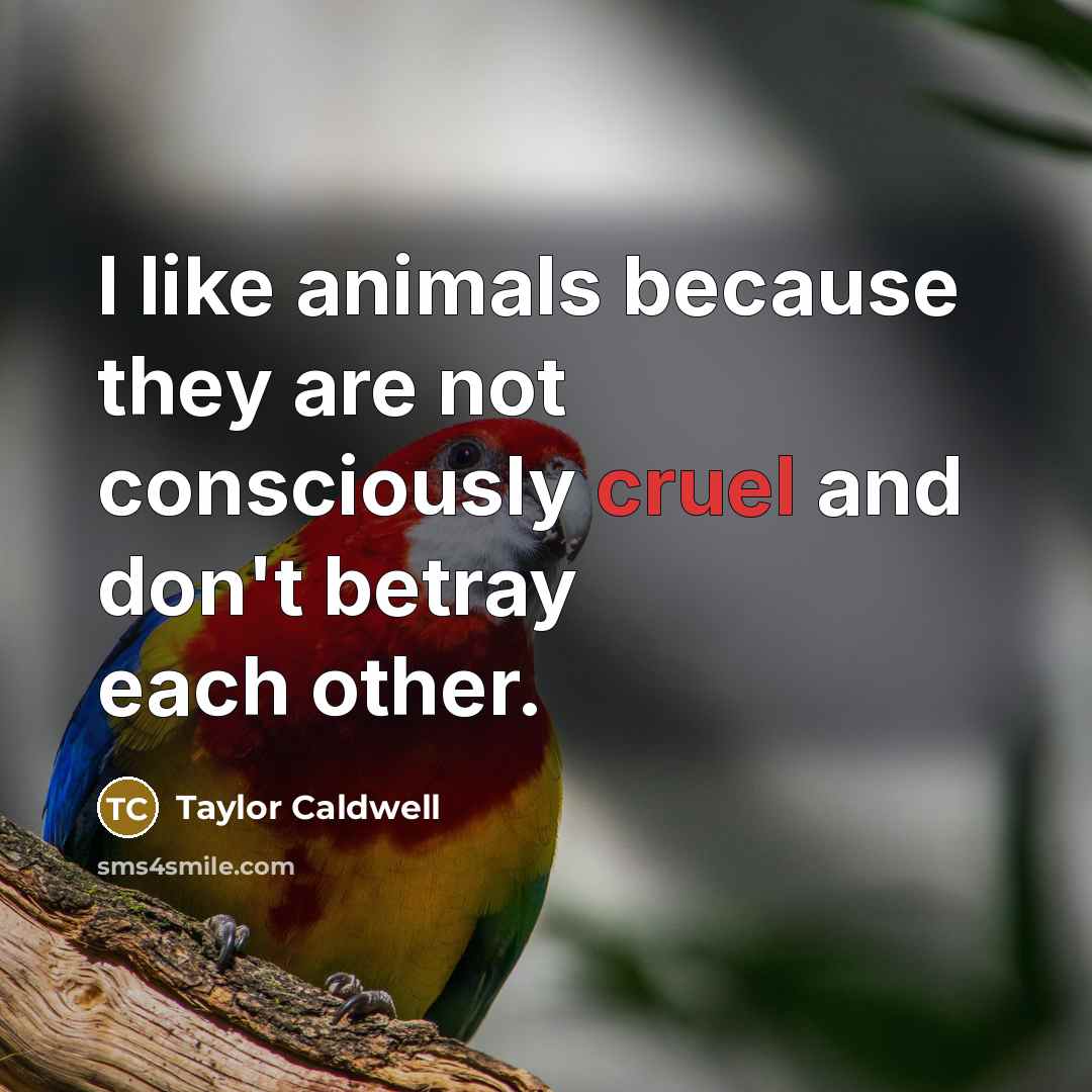 “I like animals because they are not consciously cruel and…” quote by Taylor Caldwell