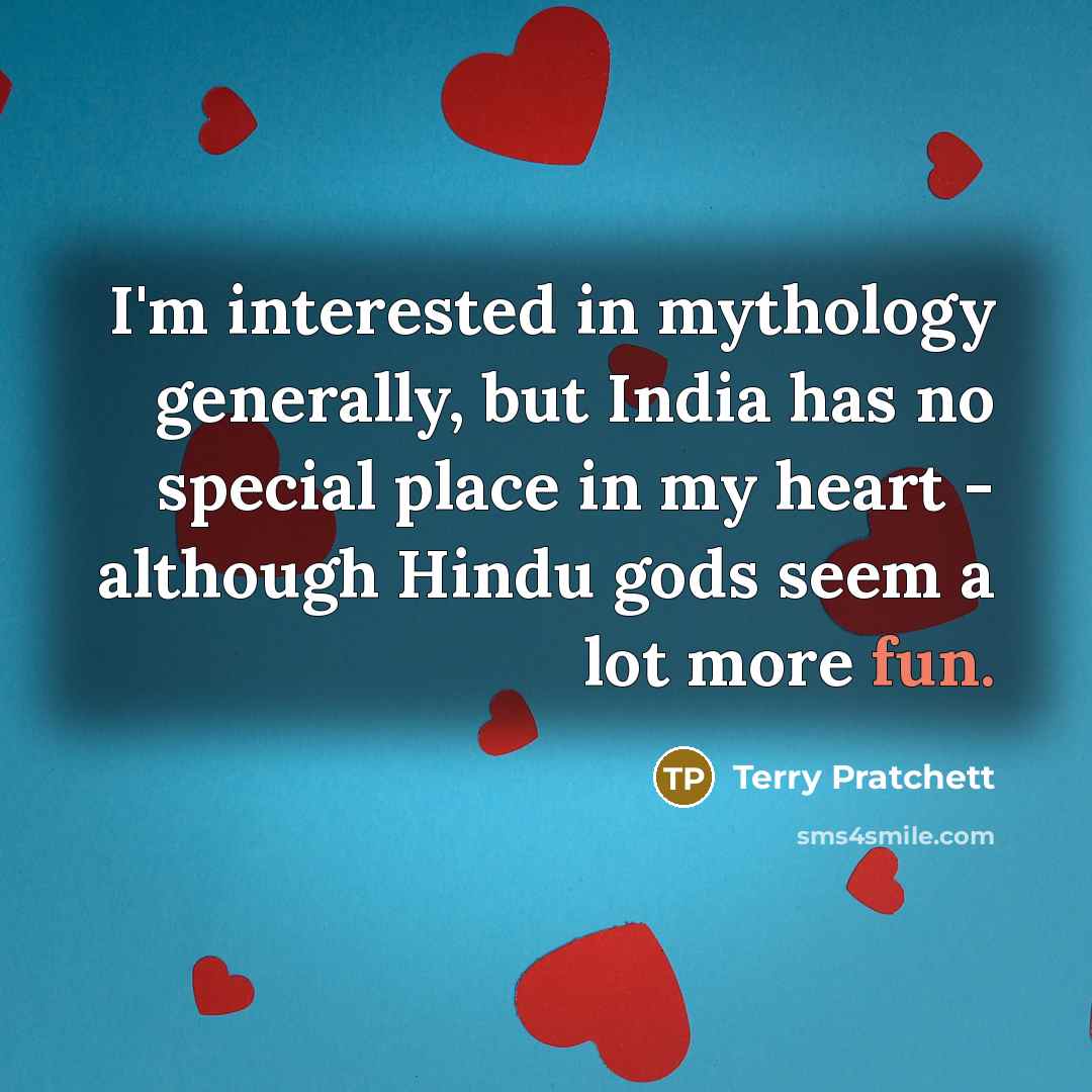 “I'm interested in mythology generally, but India has no special…” quote by Terry Pratchett
