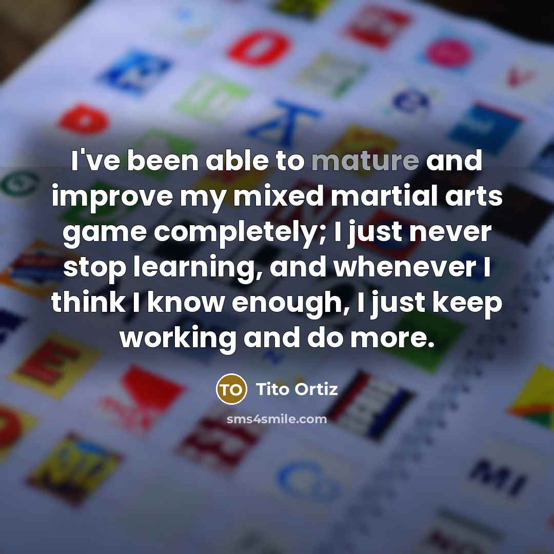 “I've been able to mature and improve my mixed martial…” quote by Tito Ortiz