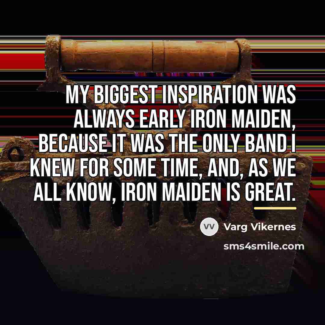 “My biggest inspiration was always early Iron Maiden, because it…” quote by Varg Vikernes