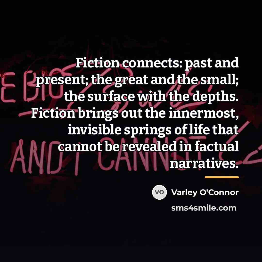 “Fiction connects: past and present; the great and the small;…” quote by Varley O'Connor